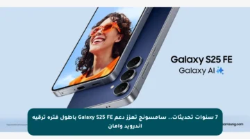 7 سنوات تحديثات.. سامسونج تعزز دعم Galaxy S25 FE بأطول فترة ترقية أندرويد وأمان